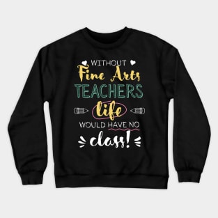 Without Fine Arts Teachers Gift Idea - Funny Quote - No Class Crewneck Sweatshirt